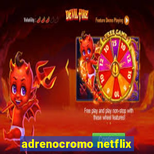 adrenocromo netflix